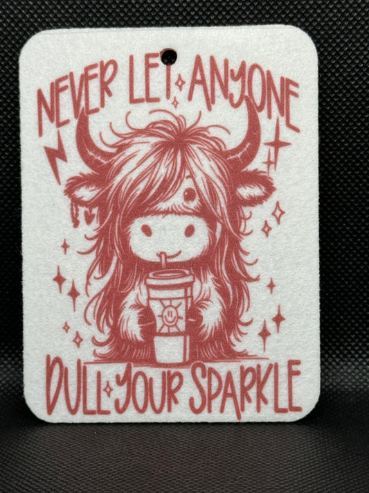 Never Let Anyone Dull Your Sparkle Highland Cow Pink Ink Felt Freshie 1091