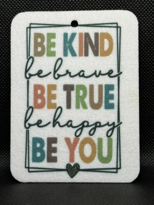 Be Kind Be Brave Be True Be Happy Be You Felt Freshie 1231